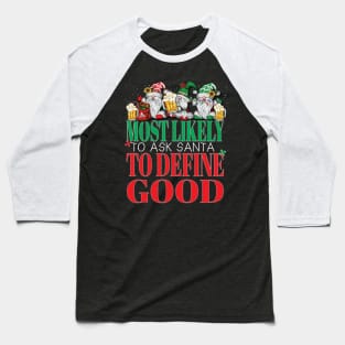 Funny Most Likely To Ask Santa To Define Good Christmas Xmas Baseball T-Shirt